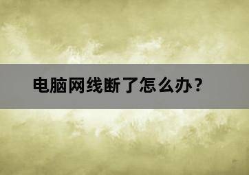 电脑网线断了怎么办? 电脑网线断了怎么办?-图片2